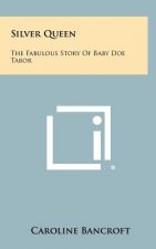 Silver Queen: The Fabulous Story Of Baby Doe Tabor
