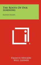 The Roots Of Our Learning: Eleven Essays
