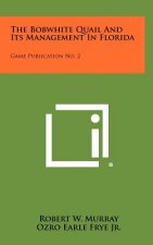 The Bobwhite Quail And Its Management In Florida: Game Publication No. 2