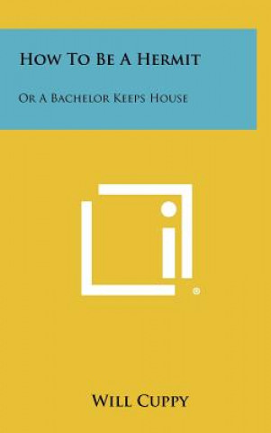 How To Be A Hermit: Or A Bachelor Keeps House