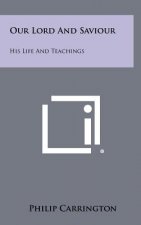 Our Lord And Saviour: His Life And Teachings