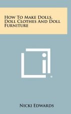 How To Make Dolls, Doll Clothes And Doll Furniture