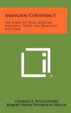 Shanghai Conspiracy: The Sorge Spy Ring, Moscow, Shanghai, Tokyo, San Francisco, New York