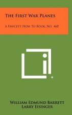 The First War Planes: A Fawcett How To Book, No. 460
