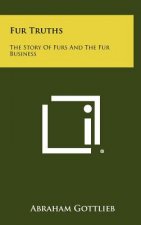 Fur Truths: The Story Of Furs And The Fur Business