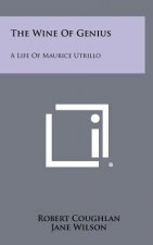 The Wine Of Genius: A Life Of Maurice Utrillo