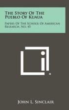 The Story Of The Pueblo Of Kuaua: Papers Of The School Of American Research, No. 45
