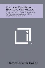 Circular Kivas Near Hawikuh, New Mexico: Contributions From The Museum Of The American Indian, Heye Foundation, V7, No. 1
