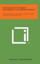 The Concept of Heresy According to Cardinal Hosius: Catholic University of America, Studies in Sacred Theology, Second Series, No. 2