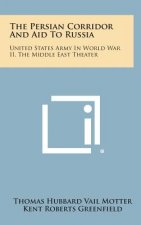 The Persian Corridor and Aid to Russia: United States Army in World War II, the Middle East Theater