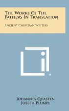 The Works of the Fathers in Translation: Ancient Christian Writers