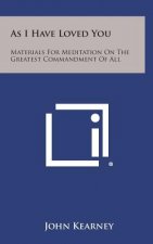As I Have Loved You: Materials for Meditation on the Greatest Commandment of All