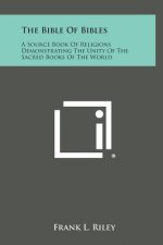 The Bible of Bibles: A Source Book of Religions Demonstrating the Unity of the Sacred Books of the World