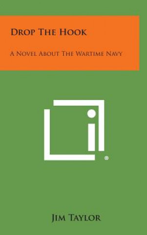 Drop the Hook: A Novel about the Wartime Navy