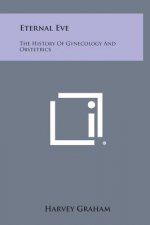 Eternal Eve: The History of Gynecology and Obstetrics