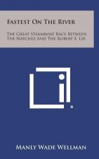 Fastest on the River: The Great Steamboat Race Between the Natchez and the Robert E. Lee