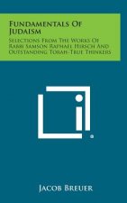 Fundamentals of Judaism: Selections from the Works of Rabbi Samson Raphael Hirsch and Outstanding Torah-True Thinkers