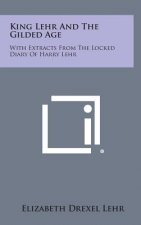 King Lehr and the Gilded Age: With Extracts from the Locked Diary of Harry Lehr