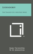 Ludendorff: The Tragedy of a Military Mind