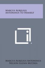 Marcus Aurelius Antoninus to Himself