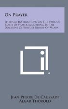 On Prayer: Spiritual Instructions on the Various States of Prayer According to the Doctrine of Bossuet Bishop of Meaux