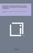 Teachings for the New Age, Clear Thinking, a Treatise on Conscious Thinking: Fundamentals of the Wisdom Teaching Correlated with Semantic Science