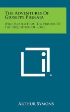 The Adventures of Giuseppe Pignata: Who Escaped from the Prisons of the Inquisition of Rome