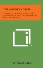The American West: A Treasury of Stories, Legends, Narratives, Songs and Ballads of Western America