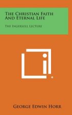 The Christian Faith and Eternal Life: The Ingersoll Lecture