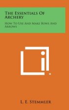 The Essentials of Archery: How to Use and Make Bows and Arrows