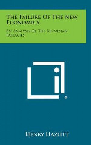 The Failure of the New Economics: An Analysis of the Keynesian Fallacies