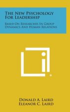 The New Psychology for Leadership: Based on Researches in Group Dynamics and Human Relations