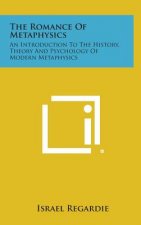 The Romance of Metaphysics: An Introduction to the History, Theory and Psychology of Modern Metaphysics
