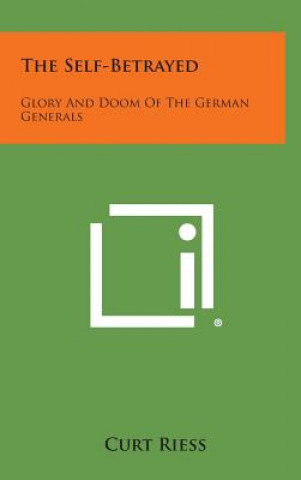 The Self-Betrayed: Glory and Doom of the German Generals