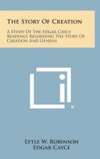 The Story of Creation: A Study of the Edgar Cayce Readings Regarding the Story of Creation and Genesis