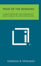What of the Mormons: A Brief Study of the Church of Jesus Christ of Latter Day Saints