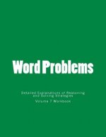 Word Problems-Detailed Explanations of Reasoning and Solving Strategies: Volume 7 Workbook