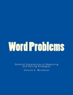 Word Problems-Detailed Explanations of Reasoning and Solving Strategies: Volume 9 Workbook