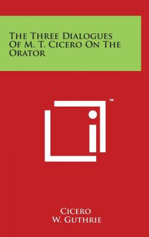 The Three Dialogues Of M. T. Cicero On The Orator