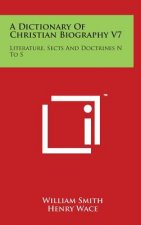 A Dictionary of Christian Biography V7: Literature, Sects and Doctrines N to S