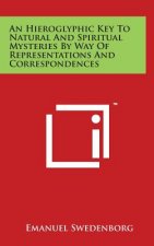 An Hieroglyphic Key to Natural and Spiritual Mysteries by Way of Representations and Correspondences