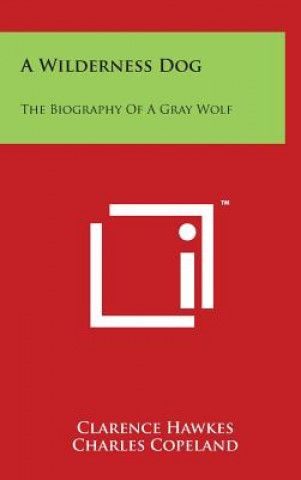 A Wilderness Dog: The Biography of a Gray Wolf