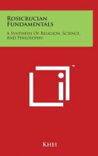 Rosicrucian Fundamentals: A Synthesis Of Religion, Science, And Philosophy