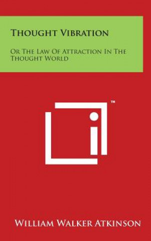Thought Vibration: Or the Law of Attraction in the Thought World