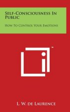 Self-Consciousness In Public: How To Control Your Emotions