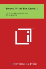 Hours with the Ghosts: Or Nineteenth Century Witchcraft