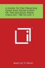 A Guide to the Principal Gold and Silver Coins of the Ancients from Circa B.C. 700 to A.D. 1