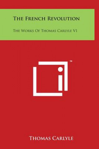 The French Revolution: The Works Of Thomas Carlyle V1