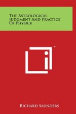 The Astrological Judgment And Practice Of Physick