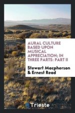 Aural Culture Based Upon Musical Appreciation; In Three Parts